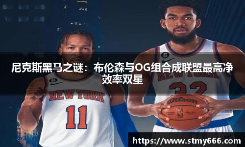 尼克斯黑马之谜：布伦森与OG组合成联盟最高净效率双星