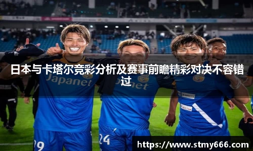 日本与卡塔尔竞彩分析及赛事前瞻精彩对决不容错过