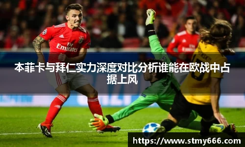本菲卡与拜仁实力深度对比分析谁能在欧战中占据上风